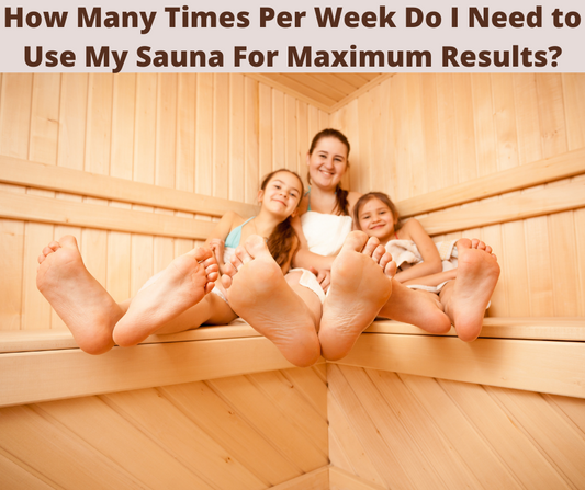 How Many Times Per Week Do I Need to Use My Sauna For Maximum Results?