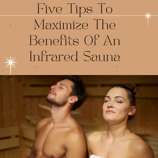 Five Tips To Maximize The Benefits Of An Infrared Sauna